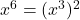 x^6 = (x^3)^2