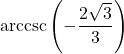 \text{arccsc} \left( -\dfrac{2\sqrt{3}}{3} \right)