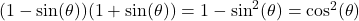 (1-\sin(\theta))(1+\sin(\theta)) = 1 - \sin^{2}(\theta) = \cos^{2}(\theta)