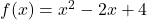 f(x) =x^2-2x+4