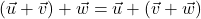 \left(\vec{u} + \vec{v}\right) + \vec{w} = \vec{u} + \left(\vec{v} + \vec{w}\right)