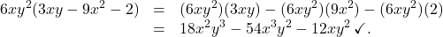 \[ \begin{array}{rcl}6xy^2(3xy - 9x^2 - 2) &=& (6xy^2)(3xy) - (6xy^2)(9x^2) - (6xy^2)(2) \\ &=& 18x^2y^3 - 54x^3y^2 - 12xy^2 \, \checkmark. \end{array} \]