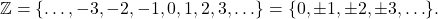 \mathbb Z=\{ \ldots, -3, -2, -1, 0, 1, 2, 3, \ldots \} = \{ 0, \pm 1, \pm 2, \pm 3, \ldots\}.