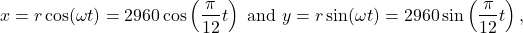 \[x = r \cos(\omega t) = 2960 \cos\left(\frac{\pi}{12} t\right) \text{ and } y = r \sin(\omega t) = 2960 \sin\left(\frac{\pi}{12} t\right), \]