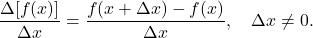 \[ \dfrac{\Delta[f(x)]}{\Delta x} = \dfrac{f(x+\Delta x)-f(x)}{\Delta x}, \quad \Delta x \neq 0.\]