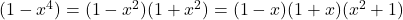 (1-x^4) = (1-x^2)(1+x^2) = (1-x)(1+x)(x^2+1)