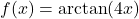 f(x) = \arctan(4x)