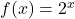 f(x) = 2^{x}