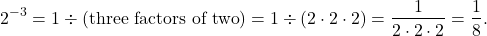 \[2^{-3} = 1 \div (\text{three factors of two}) = 1 \div (2 \cdot 2 \cdot 2) = \frac{1}{2 \cdot 2 \cdot 2} = \frac{1}{8}.\]