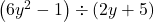 \left(6y^2 - 1 \right) \div \left(2y + 5\right)