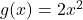 g(x) = 2x^2