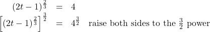 \[ \begin{array}{rclr} (2t-1)^{\frac{2}{3}} & = & 4 & \\ \left[(2t-1)^{\frac{2}{3}} \right]^{\frac{3}{2}} & = & 4^{\frac{3}{2}}& \text{raise both sides to the $\frac{3}{2}$ power} \\ \end{array} \]