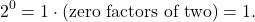 \[2^{0} = 1 \cdot (\text{zero factors of two}) = 1.\]