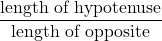 \dfrac{\text{length of hypotenuse}}{\text{length of opposite}}