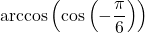 \arccos\left(\cos\left(-\dfrac{\pi}{6}\right) \right)