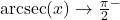 \text{arcsec}(x) \rightarrow \frac{\pi}{2}^{-}