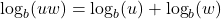 \log_{b}(uw) = \log_{b}(u) + \log_{b}(w)