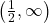 \left(\frac{1}{2}, \infty \right)