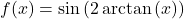 f(x) = \sin \left( 2\arctan \left( x \right) \right)