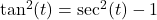 \tan^{2}(t) = \sec^{2}(t) - 1