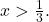 x > \frac{1}{3}.