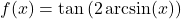 f(x) = \tan \left( 2\arcsin(x) \right)