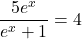 \dfrac{5e^{x}}{e^{x}+1} = 4