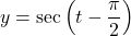 y = \sec \left( t - \dfrac{\pi}{2} \right)