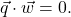 \vec{q} \cdot \vec{w} = 0.