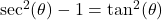 \sec^{2}(\theta) - 1 = \tan^{2}(\theta)