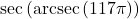 \sec\left(\text{arcsec}\left( 117\pi \right)\right)