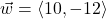 \vec{w} = \left\langle 10, -12 \right\rangle