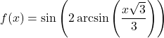 f(x) = \sin\left(2 \arcsin\left( \dfrac{x\sqrt{3}}{3} \right) \right)