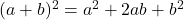 (a+b)^2 = a^2+2ab+b^2