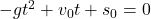 -gt^{2} + v_{0}t + s_{0} = 0