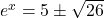 e^{x} = 5 \pm \sqrt{26}