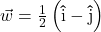 \vec{w} = \frac{1}{2} \left(\bm\hat{\text{i}} - \bm\hat{\text{j}}\right)