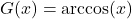 G(x)= \arccos(x)