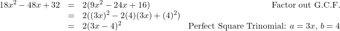 \[ \begin{array}{rclr} 18x^2 - 48x + 32 & = & 2(9x^2 - 24x + 16) & \text{Factor out G.C.F.}\\ & = & 2((3x)^2 - 2(4)(3x) + (4)^2) & \\ & = & 2(3x-4)^2 & \text{Perfect Square Trinomial: $a = 3x$, $b=4$} \\ \end{array}\]