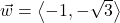 \vec{w} = \left< -1, -\sqrt{3} \right>