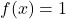 f(x) = 1