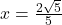 x = \frac{2 \sqrt{5}}{5}