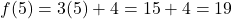 f(5) = 3(5)+4 = 15+4 = 19