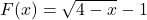 F(x) = \sqrt{4-x}-1