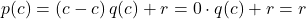 p(c) = (c-c) \, q(c) + r = 0 \cdot q(c) + r = r