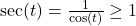 \sec(t) = \frac{1}{\cos(t)} \geq 1