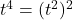 t^4 = (t^2)^2