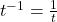 t^{-1} = \frac{1}{t}