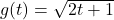 g(t) = \sqrt{2t+1}