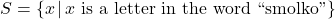 S = \{ x \, | \, x \text{ is a letter in the word ``smolko''}\}